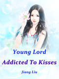 Young Lord Addicted To Kisses: Volume 1 (Volume 1 #1)