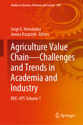 Agriculture Value Chain - Challenges and Trends in Academia and Industry: RUC-APS Volume 1 (Studies in Systems, Decision and Control #280)