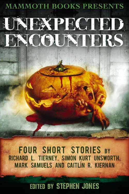 Mammoth Books presents Unexpected Encounters: Four Stories by Richard L. Tierney, Simon Kurt Unsworth, Mark Samuels and Caitlín R. Kiernan