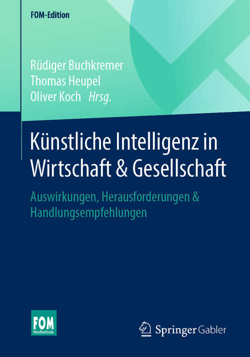 Künstliche Intelligenz in Wirtschaft & Gesellschaft: Auswirkungen, Herausforderungen & Handlungsempfehlungen (FOM-Edition)