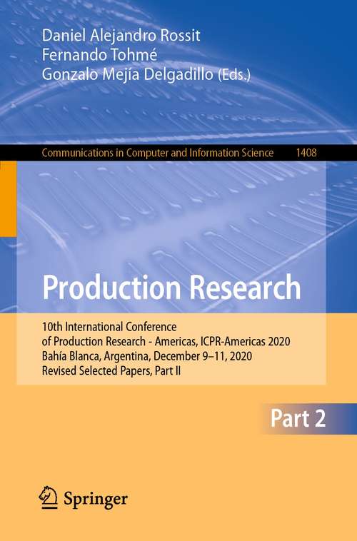 Book cover of Production Research: 10th International Conference of Production Research - Americas, ICPR-Americas 2020, Bahía Blanca, Argentina, December 9-11, 2020, Revised Selected Papers, Part II (1st ed. 2021) (Communications in Computer and Information Science #1408)