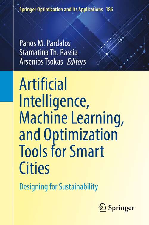 Artificial Intelligence, Machine Learning, and Optimization Tools for Smart Cities: Designing for Sustainability (Springer Optimization and Its Applications #186)