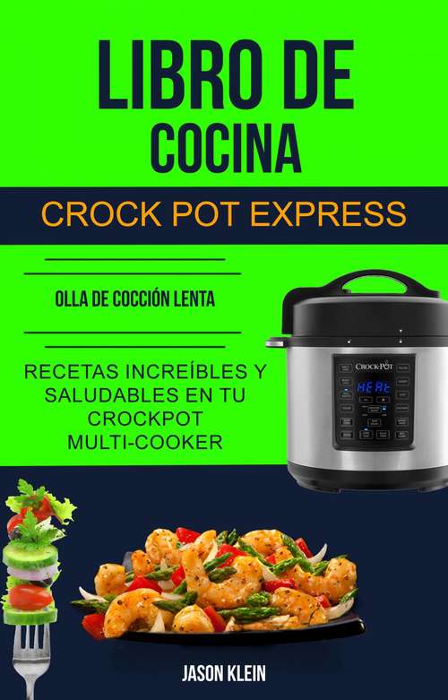 Book cover of Libro de cocina Crock Pot Express: recetas increíbles y saludables en tu Crockpot Multi-cooker (Olla De Cocción Lenta)
