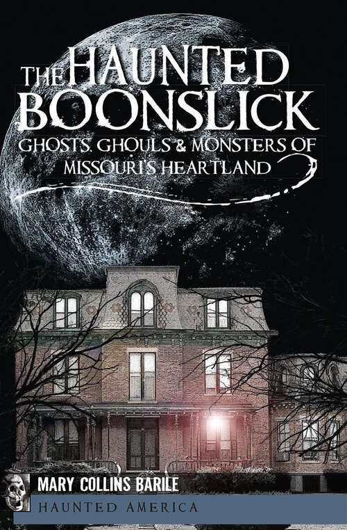 Haunted Boonslick, The: Ghosts, Ghouls & Monsters of Missouri's Heartland (Haunted America)