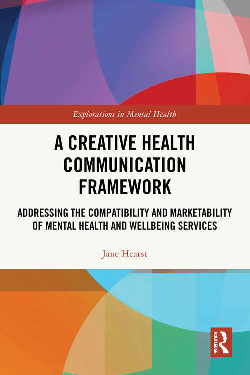 Book cover of A Creative Health Communication Framework: Addressing the Compatibility and Marketability of Mental Health and Wellbeing Services (1) (Explorations in Mental Health)