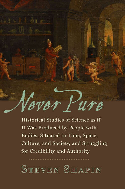 Book cover of Never Pure: Historical Studies of Science as if It Was Produced by People with Bodies, Situated in Time, Space, Culture, and Society, and Struggling for Credibility and Authority
