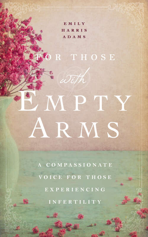 Book cover of For Those with Empty Arms: A Compassionate Voice For Those Experiencing Infertility