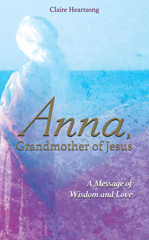 Book cover of Anna, Grandmother of Jesus: A Message of Wisdom and Love