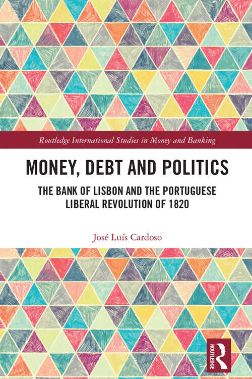 Book cover of Money, Debt and Politics: The Bank of Lisbon and the Portuguese Liberal Revolution of 1820 (Routledge International Studies in Money and Banking)