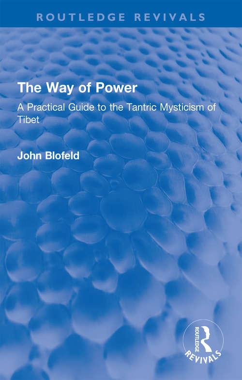 The Way of Power: A Practical Guide to the Tantric Mysticism of Tibet (Routledge Revivals)