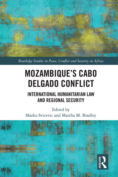 Book cover of Mozambique's Cabo Delgado Conflict: International Humanitarian Law and Regional Security (Routledge Studies in Peace, Conflict and Security in Africa)