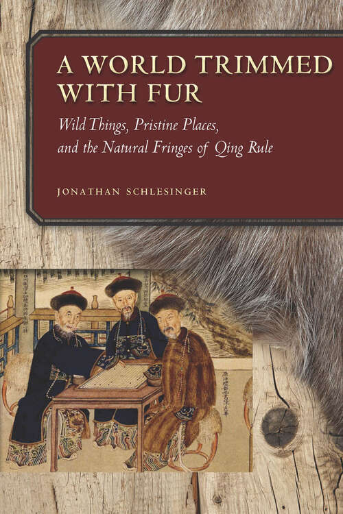 Book cover of A World Trimmed with Fur: Wild Things, Pristine Places, and the Natural Fringes of Qing Rule