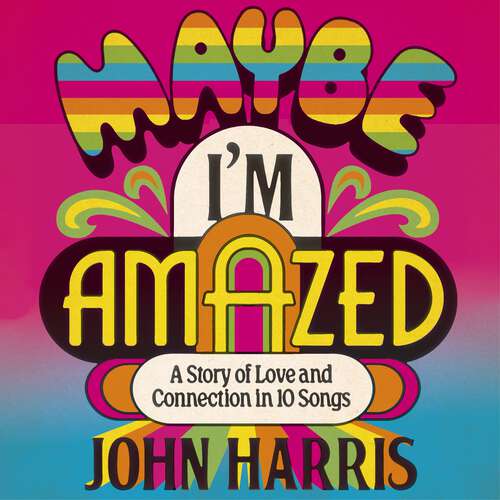 Book cover of Maybe I'm Amazed: A Story of Love and Connection in Ten Songs