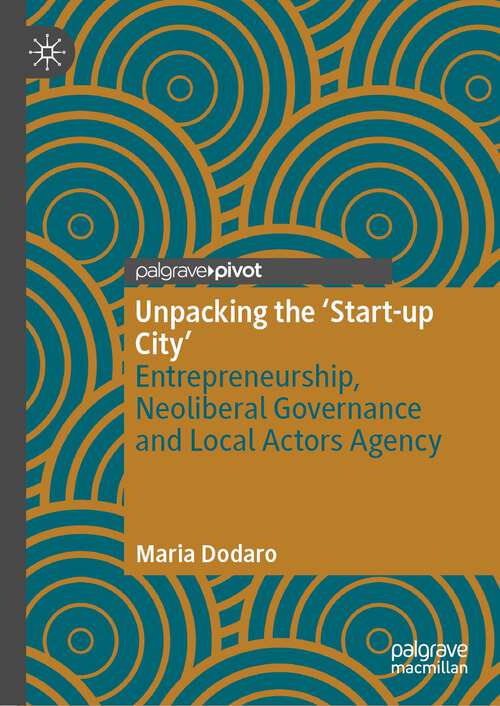 Book cover of Unpacking the ‘Start-up City’: Entrepreneurship, Neoliberal Governance and Local Actors Agency (1st ed. 2023)