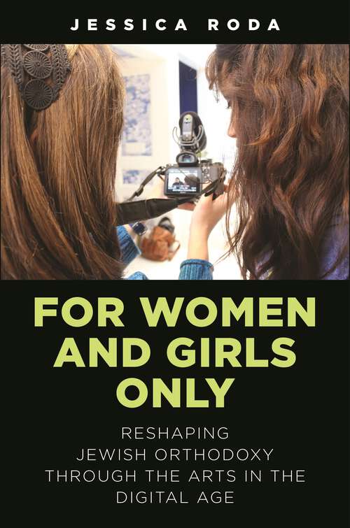 Book cover of For Women and Girls Only: Reshaping Jewish Orthodoxy Through the Arts in the Digital Age