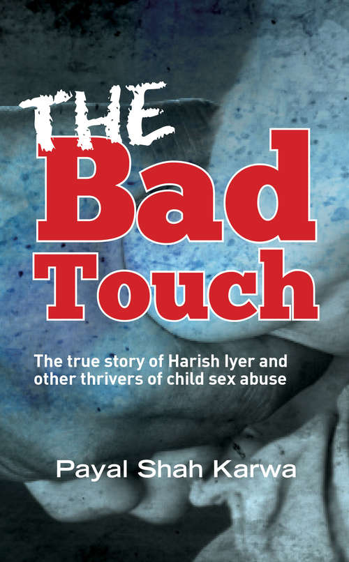 Book cover of The Bad Touch: The True Story of Harish Iyer and other Thrivers of Child Sex Abuse