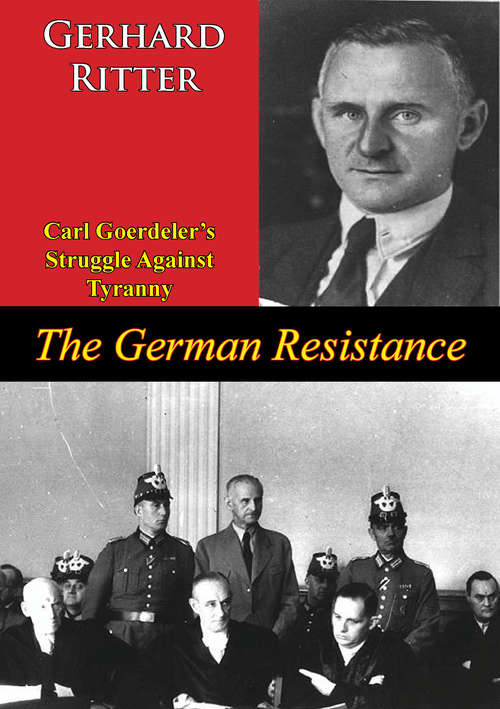 The German Resistance: Carl Goerdeler's Struggle Against Tyranny
