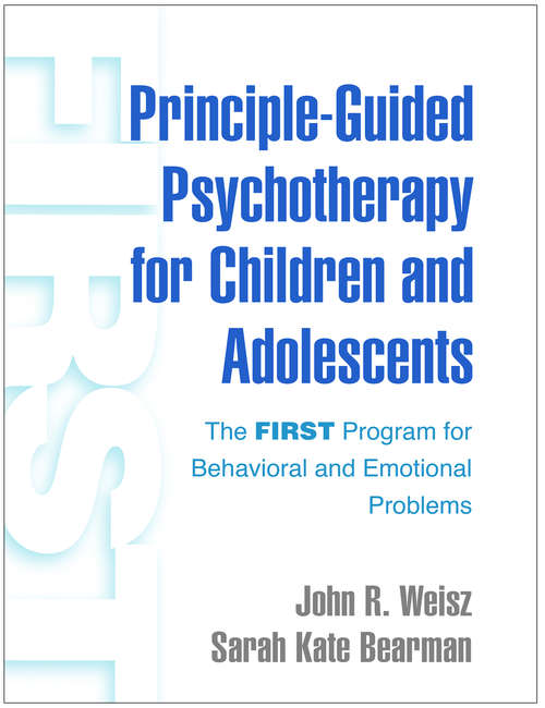 Book cover of Principle-Guided Psychotherapy for Children and Adolescents: The FIRST Program for Behavioral and Emotional Problems