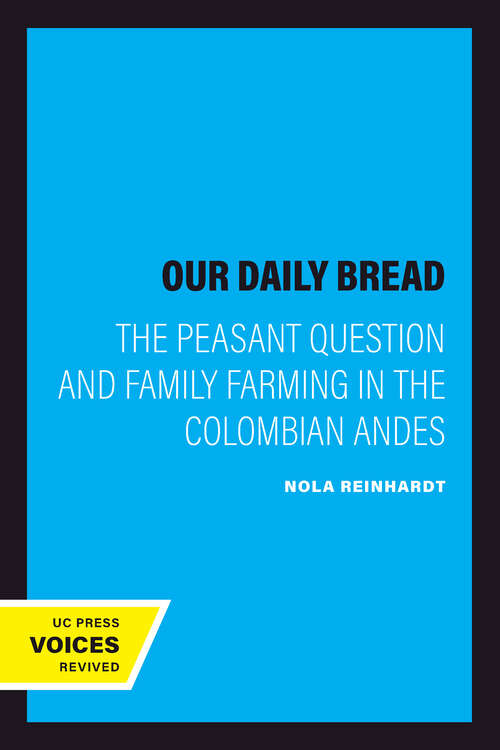 Book cover of Our Daily Bread: The Peasant Question and Family Farming in the Colombian Andes