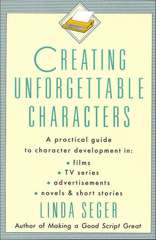 Book cover of Creating Unforgettable Characters: A Practical Guide to Character Development in Films, TV Series, Advertisements, Novels & Short Stories