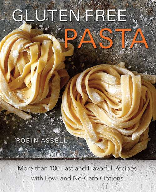 Book cover of Gluten-Free Pasta: More than 100 Fast and Flavorful Recipes with Low- and No-Carb Options
