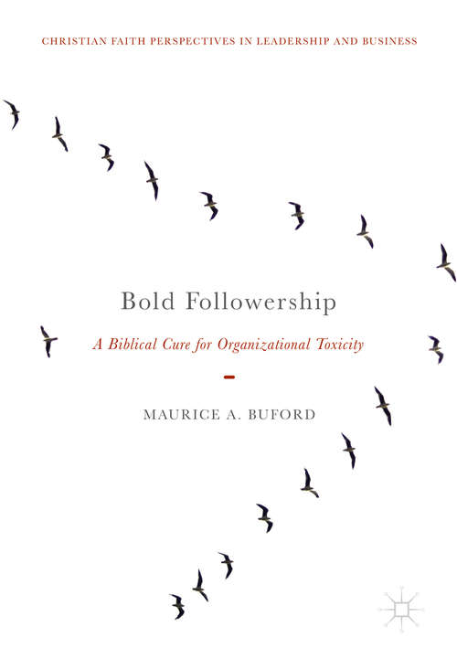 Bold Followership: A Biblical Cure For Organizational Toxicity (Christian Faith Perspectives In Leadership And Business Ser.)