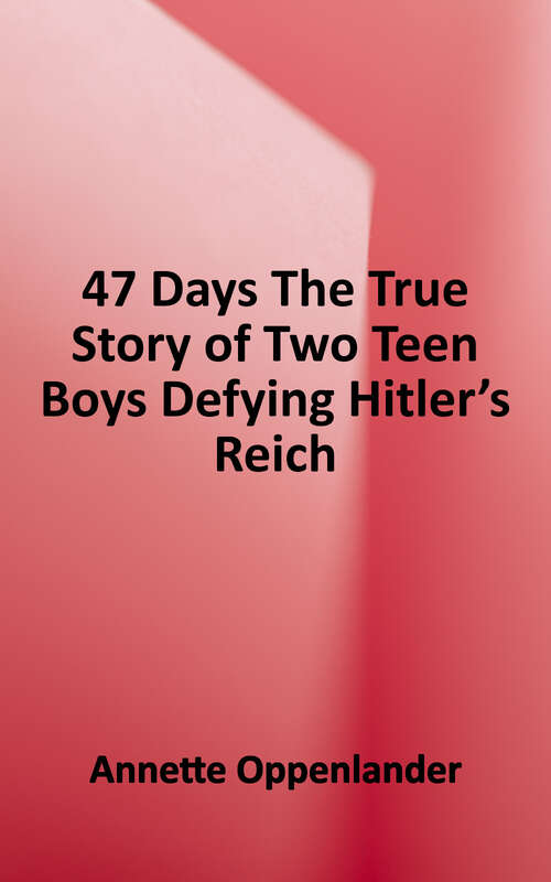 Book cover of 47 Days: The True Story of Two Teen Boys Defying Hitler's Reich