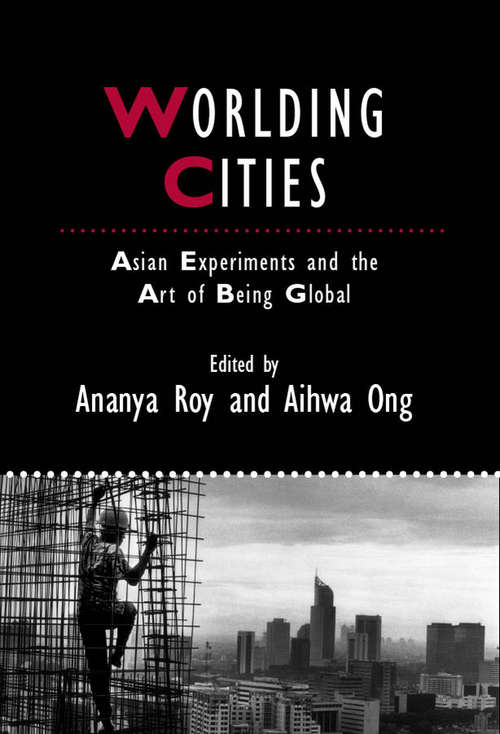 Worlding Cities: Asian Experiments and the Art of Being Global (IJURR Studies in Urban and Social Change Book Series #42)