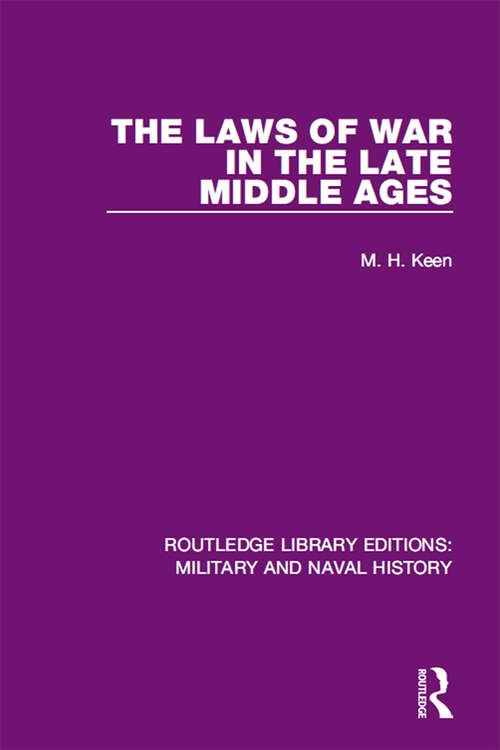 The Laws of War in the Late Middle Ages (Routledge Library Editions: Military and Naval History)