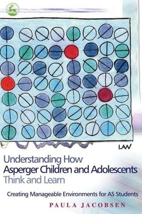 Book cover of Understanding How Asperger Children and Adolescents Think and Learn: Creating Manageable Environments for AS Students