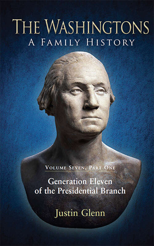 Book cover of The Washingtons. Volume 7, Part 1: Generation Eleven of the Presidential Branch (The Washingtons: A Family History #7.1)