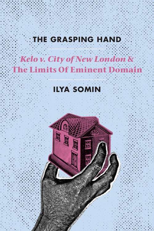 Book cover of The Grasping Hand: "Kelo v. City of New London" and the Limits of Eminent Domain