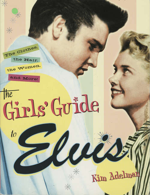 Book cover of The Girls' Guide to Elvis: The Clothes, the Hair, the Women, and More!