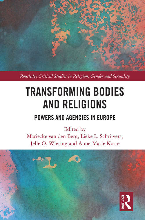 Transforming Bodies and Religions: Powers and Agencies in Europe (Routledge Critical Studies in Religion, Gender and Sexuality)