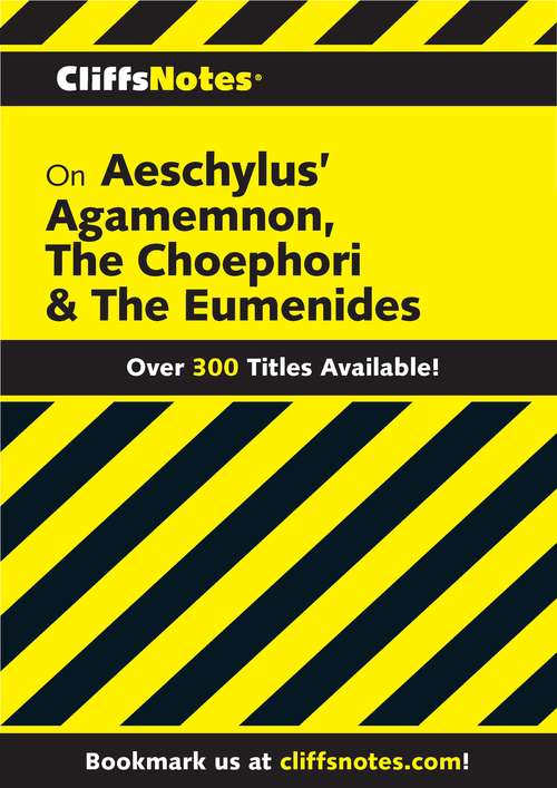 CliffsNotes on Aeschylus' Agamemnon, The Choephori & The Eumenides