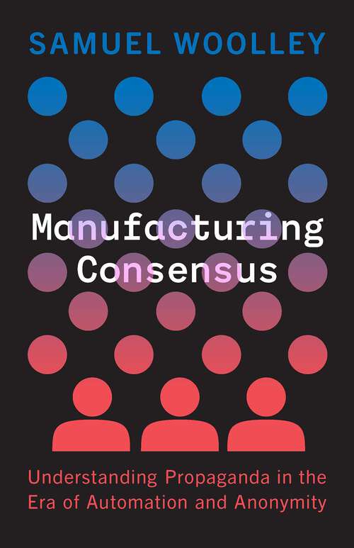 Book cover of Manufacturing Consensus: Understanding Propaganda in the Era of Automation and Anonymity