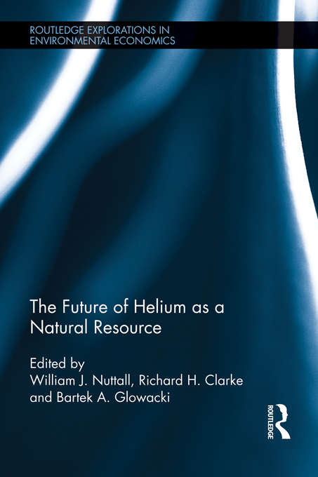 The Future of Helium as a Natural Resource (Routledge Explorations In Environmental Economics Ser.)