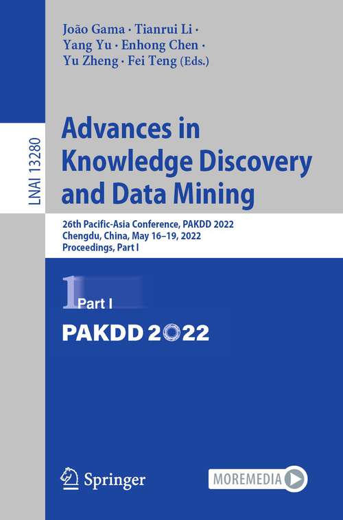 Advances in Knowledge Discovery and Data Mining: 26th Pacific-Asia Conference, PAKDD 2022, Chengdu, China, May 16–19, 2022, Proceedings, Part I (Lecture Notes in Computer Science #13280)