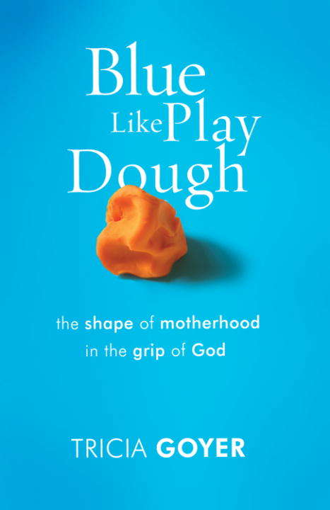 Book cover of Blue Like Play Dough: The Shape of Motherhood in the Grip of God