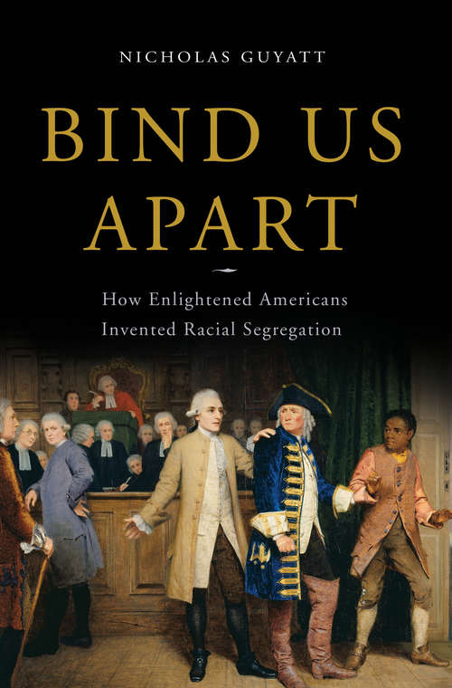 Book cover of Bind Us Apart: How Enlightened Americans Invented Racial Segregation
