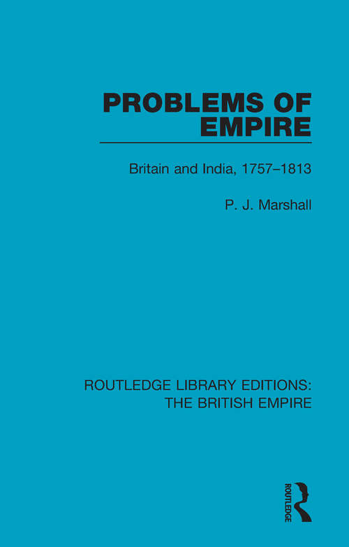 Problems of Empire: Britain and India, 1757-1813 (Routledge Library Editions: The British Empire #4)