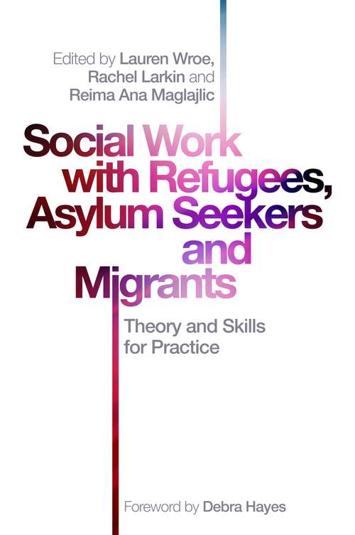 Social Work with Refugees, Asylum Seekers and Migrants: Theory and Skills for Practice