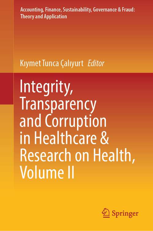 Book cover of Integrity, Transparency and Corruption in Healthcare & Research on Health, Volume II (1st ed. 2023) (Accounting, Finance, Sustainability, Governance & Fraud: Theory and Application)