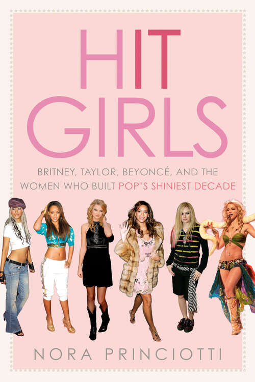 Book cover of Hit Girls: Britney, Taylor, Beyoncé, and the Women Who Built Pop's Shiniest Decade