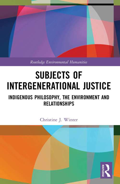 Subjects of Intergenerational Justice: Indigenous Philosophy, the Environment and Relationships (Routledge Environmental Humanities)