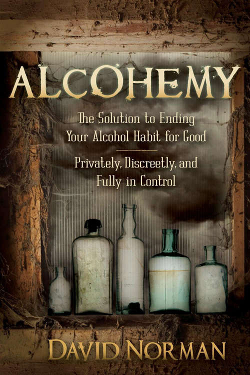 Book cover of Alcohemy: The Solution to Ending Your Alcohol Habit for Good: Privately, Discreetly, and Fully in Control