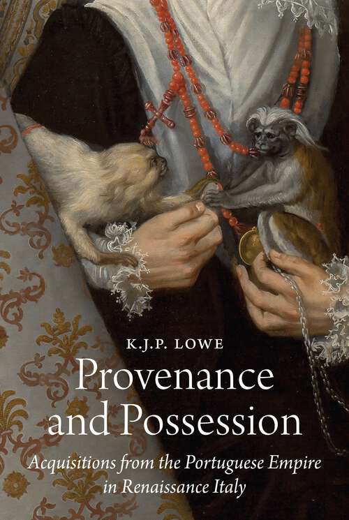 Book cover of Provenance and Possession: Acquisitions from the Portuguese Empire in Renaissance Italy (E. H. Gombrich Lecture Ser. #8)