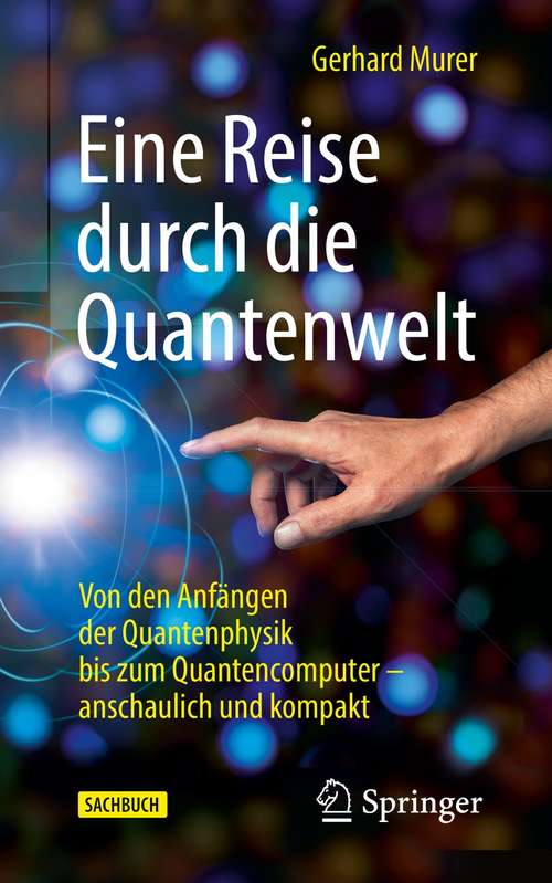 Book cover of Eine Reise durch die Quantenwelt: Von den Anfängen der Quantenphysik bis zum Quantencomputer – anschaulich und kompakt (1. Aufl. 2021)