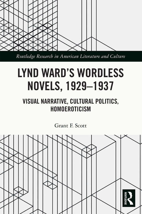 Lynd Ward’s Wordless Novels, 1929-1937: Visual Narrative, Cultural Politics, Homoeroticism (Routledge Research in American Literature and Culture)