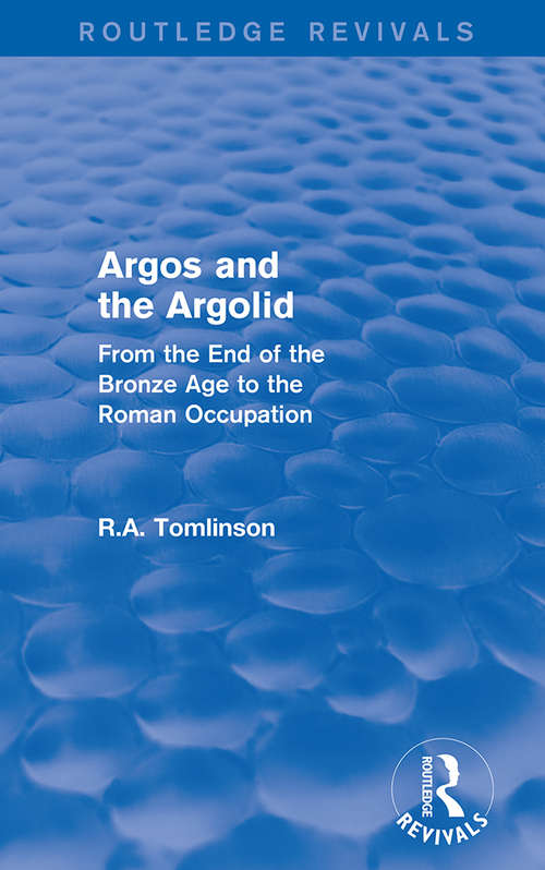 Argos and the Argolid: From the End of the Bronze Age to the Roman Occupation (Routledge Revivals)